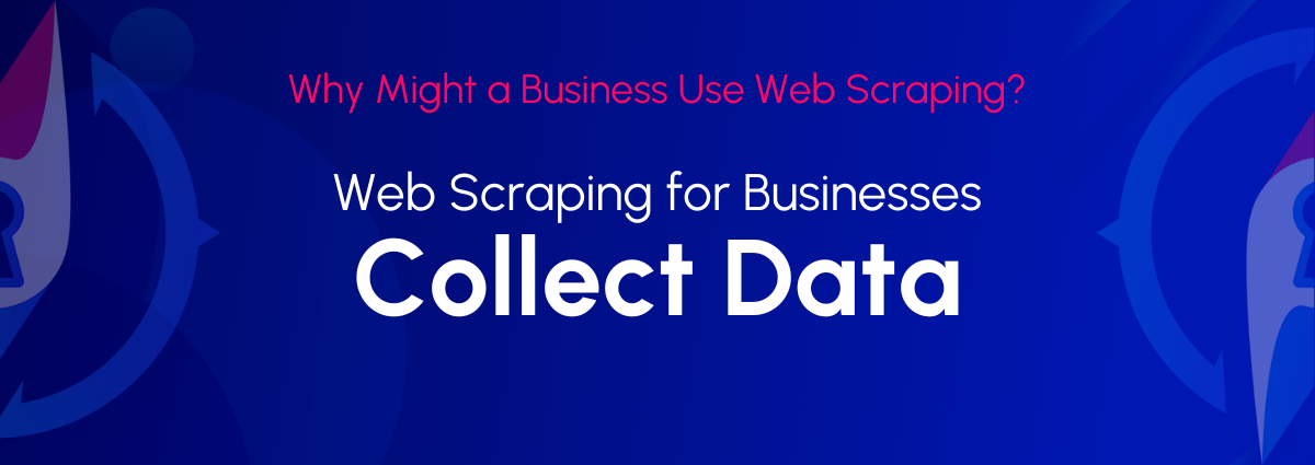 Pourquoi une entreprise pourrait-elle utiliser le Web Scraping pour collecter des données ?