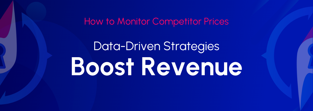How to Monitor Competitor Prices: Data-Driven Strategies to Boost Revenue