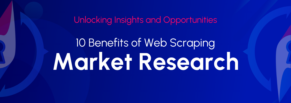10 ประโยชน์ของ Web Scraping เพื่อการวิจัยตลาด